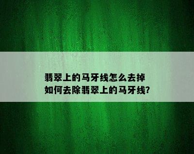 翡翠上的马牙线怎么去掉 如何去除翡翠上的马牙线？