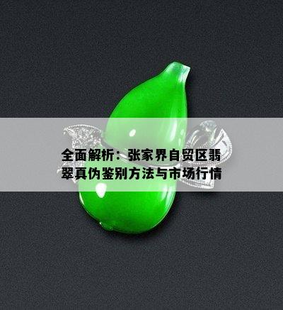 全面解析：张家界自贸区翡翠真伪鉴别方法与市场行情