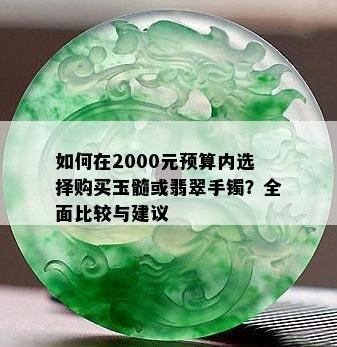 如何在2000元预算内选择购买玉髓或翡翠手镯？全面比较与建议