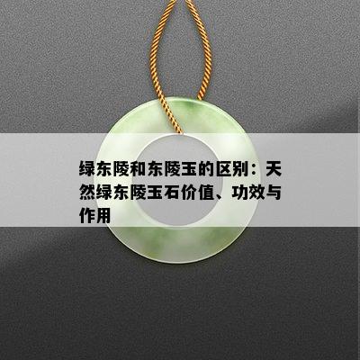 绿东陵和东陵玉的区别：天然绿东陵玉石价值、功效与作用