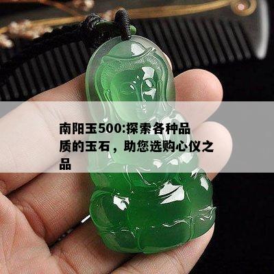 南阳玉500:探索各种品质的玉石，助您选购心仪之品