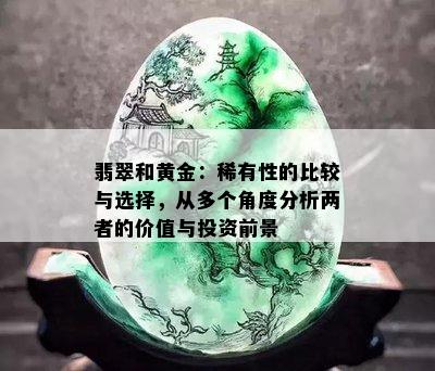 翡翠和黄金：稀有性的比较与选择，从多个角度分析两者的价值与投资前景