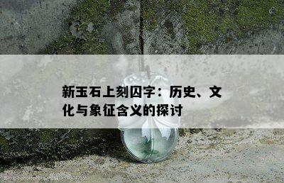 新玉石上刻囚字：历史、文化与象征含义的探讨