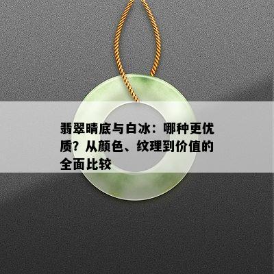 翡翠晴底与白冰：哪种更优质？从颜色、纹理到价值的全面比较