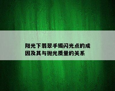 阳光下翡翠手镯闪光点的成因及其与抛光质量的关系