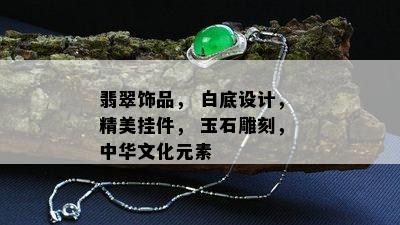 翡翠饰品， 白底设计， 精美挂件， 玉石雕刻， 中华文化元素