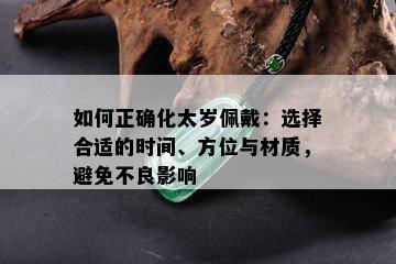 如何正确化太岁佩戴：选择合适的时间、方位与材质，避免不良影响