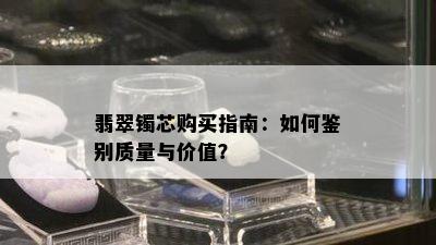 翡翠镯芯购买指南：如何鉴别质量与价值？