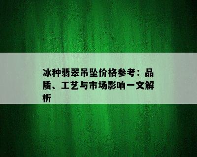 冰种翡翠吊坠价格参考：品质、工艺与市场影响一文解析