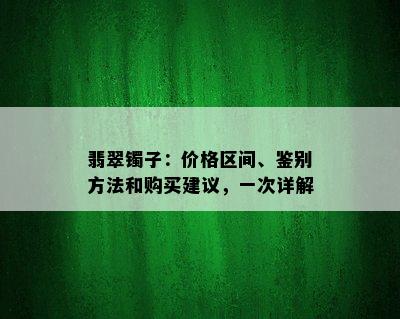 翡翠镯子：价格区间、鉴别方法和购买建议，一次详解