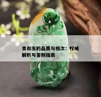 青白玉的品质与档次：权威解析与鉴别指南