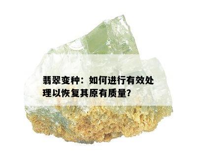 翡翠变种：如何进行有效处理以恢复其原有质量？