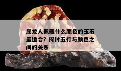 属龙人佩戴什么颜色的玉石最适合？探讨五行与颜色之间的关系