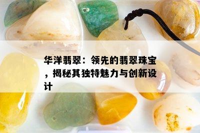 华洋翡翠：领先的翡翠珠宝，揭秘其独特魅力与创新设计