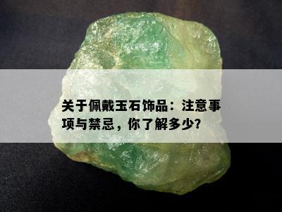 关于佩戴玉石饰品：注意事项与禁忌，你了解多少？