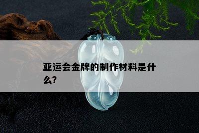 亚运会金牌的制作材料是什么？