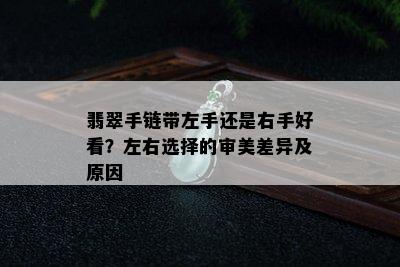 翡翠手链带左手还是右手好看？左右选择的审美差异及原因