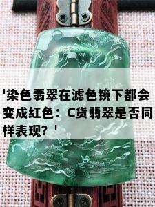 '染色翡翠在滤色镜下都会变成红色：C货翡翠是否同样表现？'