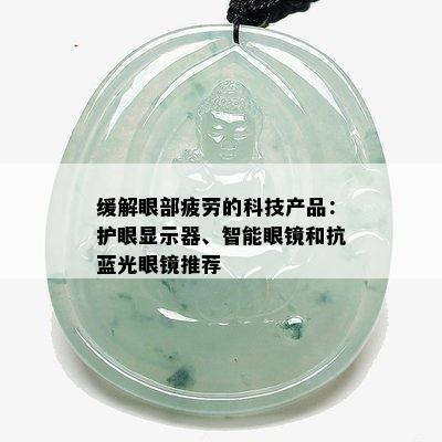 缓解眼部疲劳的科技产品：护眼显示器、智能眼镜和抗蓝光眼镜推荐