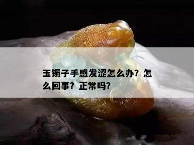 玉镯子手感发涩怎么办？怎么回事？正常吗？