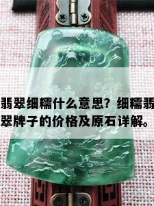 翡翠细糯什么意思？细糯翡翠牌子的价格及原石详解。