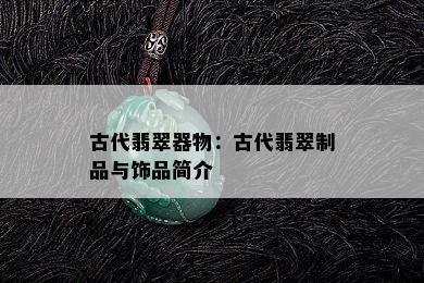 古代翡翠器物：古代翡翠制品与饰品简介