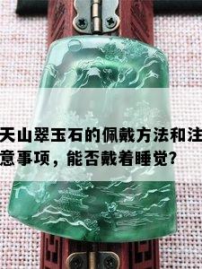 天山翠玉石的佩戴方法和注意事项，能否戴着睡觉？