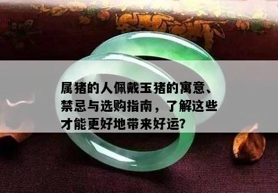 属猪的人佩戴玉猪的寓意、禁忌与选购指南，了解这些才能更好地带来好运？