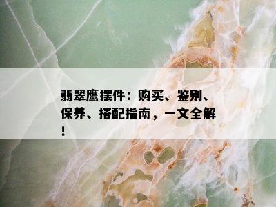 翡翠鹰摆件：购买、鉴别、保养、搭配指南，一文全解！