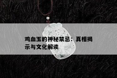 鸡血玉的神秘禁忌：真相揭示与文化解读