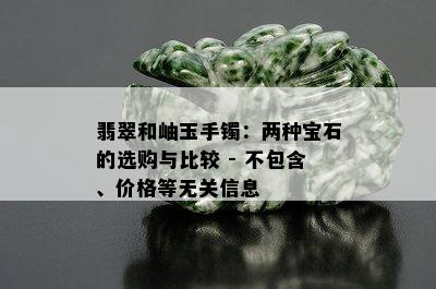 翡翠和岫玉手镯：两种宝石的选购与比较 - 不包含、价格等无关信息