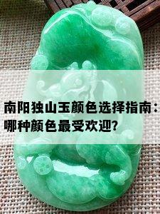 南阳独山玉颜色选择指南：哪种颜色更受欢迎？