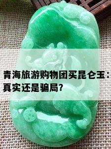 青海旅游购物团买昆仑玉：真实还是骗局？