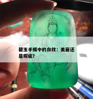 碧玉手镯中的白纹：美丽还是瑕疵？