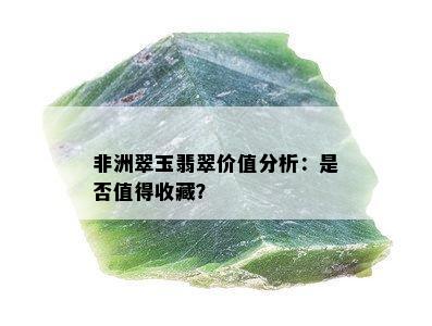 非洲翠玉翡翠价值分析：是否值得收藏？