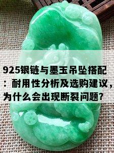 925银链与墨玉吊坠搭配：耐用性分析及选购建议，为什么会出现断裂问题？