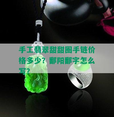 手工翡翠甜甜圈手链价格多少？鄱阳鄱字怎么写？