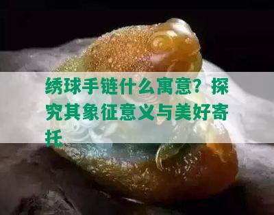 绣球手链什么寓意？探究其象征意义与美好寄托