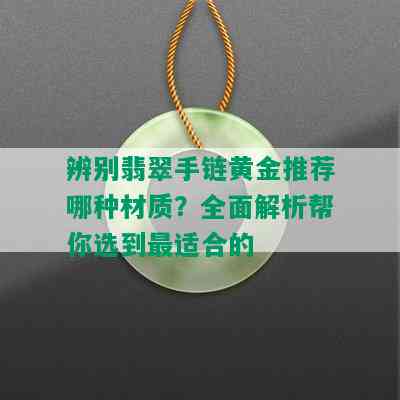 辨别翡翠手链黄金推荐哪种材质？全面解析帮你选到最适合的