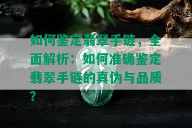 如何鉴定翡翠手链，全面解析：如何准确鉴定翡翠手链的真伪与品质？