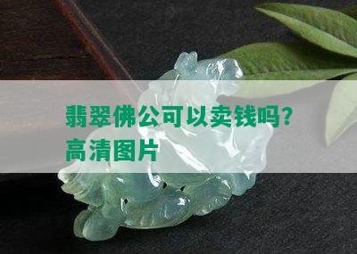 翡翠佛公可以卖钱吗？高清图片