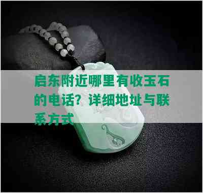 启东附近哪里有收玉石的电话？详细地址与联系方式