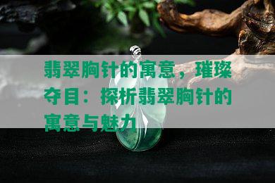 翡翠胸针的寓意，璀璨夺目：探析翡翠胸针的寓意与魅力