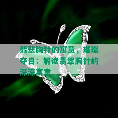 翡翠胸针的寓意，璀璨夺目：解读翡翠胸针的深深寓意