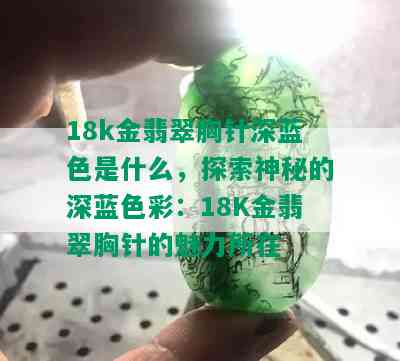 18k金翡翠胸针深蓝色是什么，探索神秘的深蓝色彩：18K金翡翠胸针的魅力所在