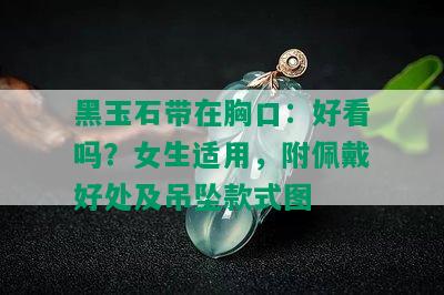 黑玉石带在胸口：好看吗？女生适用，附佩戴好处及吊坠款式图