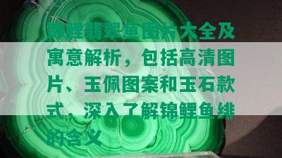 锦鲤翡翠鱼图片大全及寓意解析，包括高清图片、玉佩图案和玉石款式，深入了解锦鲤鱼绯的含义