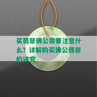 买翡翠佛公需要注意什么？详解购买佛公翡翠的讲究