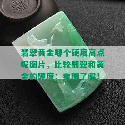 翡翠黄金哪个硬度高点呢图片，比较翡翠和黄金的硬度：看图了解！