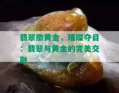 翡翠撒黄金，璀璨夺目：翡翠与黄金的完美交融